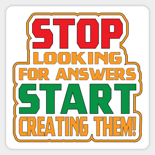 Stop Looking For Answers, Start Creating Them! Motivation Sticker